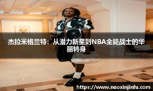 杰拉米格兰特：从潜力新星到NBA全能战士的华丽转身