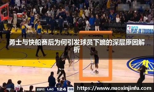 勇士与快船赛后为何引发球员下跪的深层原因解析