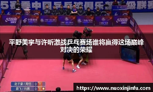 平野美宇与许昕激战乒乓赛场谁将赢得这场巅峰对决的荣耀