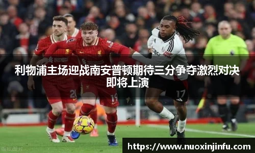 利物浦主场迎战南安普顿期待三分争夺激烈对决即将上演
