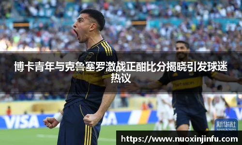 博卡青年与克鲁塞罗激战正酣比分揭晓引发球迷热议